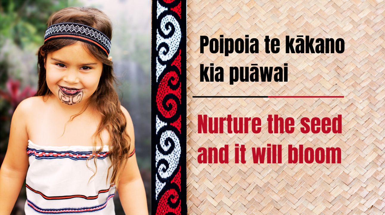 Maori Language Week - Poipoia te kakano, kia puawai - Nurture the seed and it will bloom